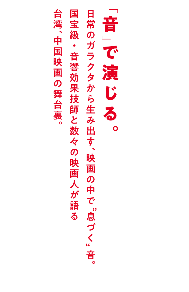 「音」で演じる。日常のガラクタから生み出す、映画の中で“息づく”音。国宝級・音響効果技師と数々の映画人が語る台湾、中国映画の舞台裏。